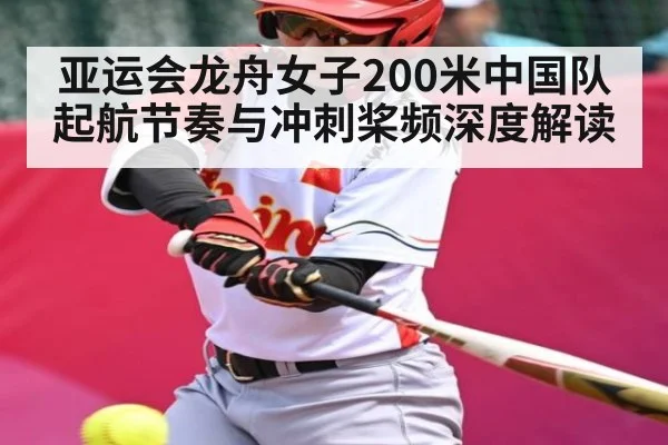 亚运会龙舟女子200米中国队起航节奏与冲刺桨频深度解读